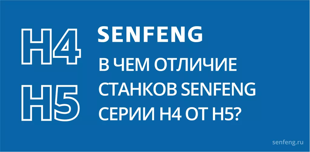 В чем отличие станков senfeng серии h4 от H5? В чем отличие станков senfeng серии h4 от H5?